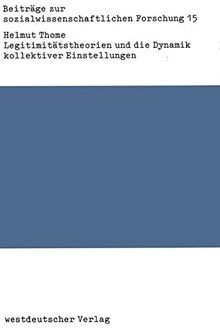 Legitimitätstheorien und die Dynamik kollektiver Einstellungen: Probleme der Verknüpfung von Theorie und Empirie (Beiträge zur sozialwissenschaftlichen Forschung)