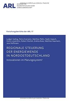 Regionale Steuerung der Energiewende in Nordostdeutschland – Innovationen im Planungssystem? (Forschungsberichte der ARL)