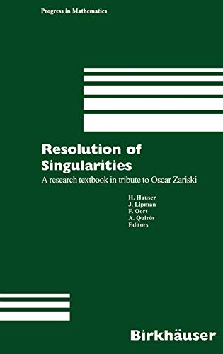 Resolution of Singularities: A research textbook in tribute to Oscar Zariski Based on the courses given at the Working Week in Obergurgl, Austria, ... 1997 (Progress in Mathematics, 181, Band 181)