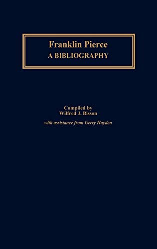 Franklin Pierce: A Bibliography (Bibliographies of the Presidents of the United States)