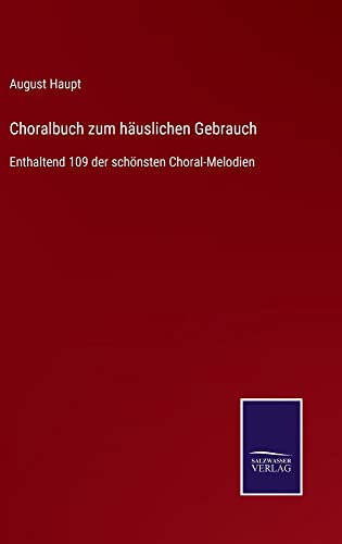 Choralbuch zum häuslichen Gebrauch: Enthaltend 109 der schönsten Choral-Melodien