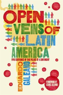 The Open Veins of Latin America: Five Centuries of the Pillage of a Continent
