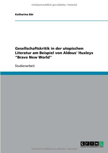 Gesellschaftskritik in der utopischen Literatur am Beispiel von Aldous' Huxleys Brave New World