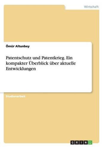 Patentschutz und Patentkrieg. Ein kompakter Überblick über aktuelle Entwicklungen