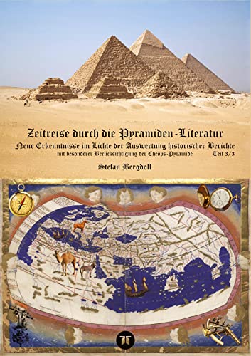 Zeitreise durch die Pyramiden-Literatur: Neue Erkenntnisse im Lichte der Auswertung historischer Berichte mit besonderer Berücksichtigung der ... Studien: Ägyptische Pyramiden)