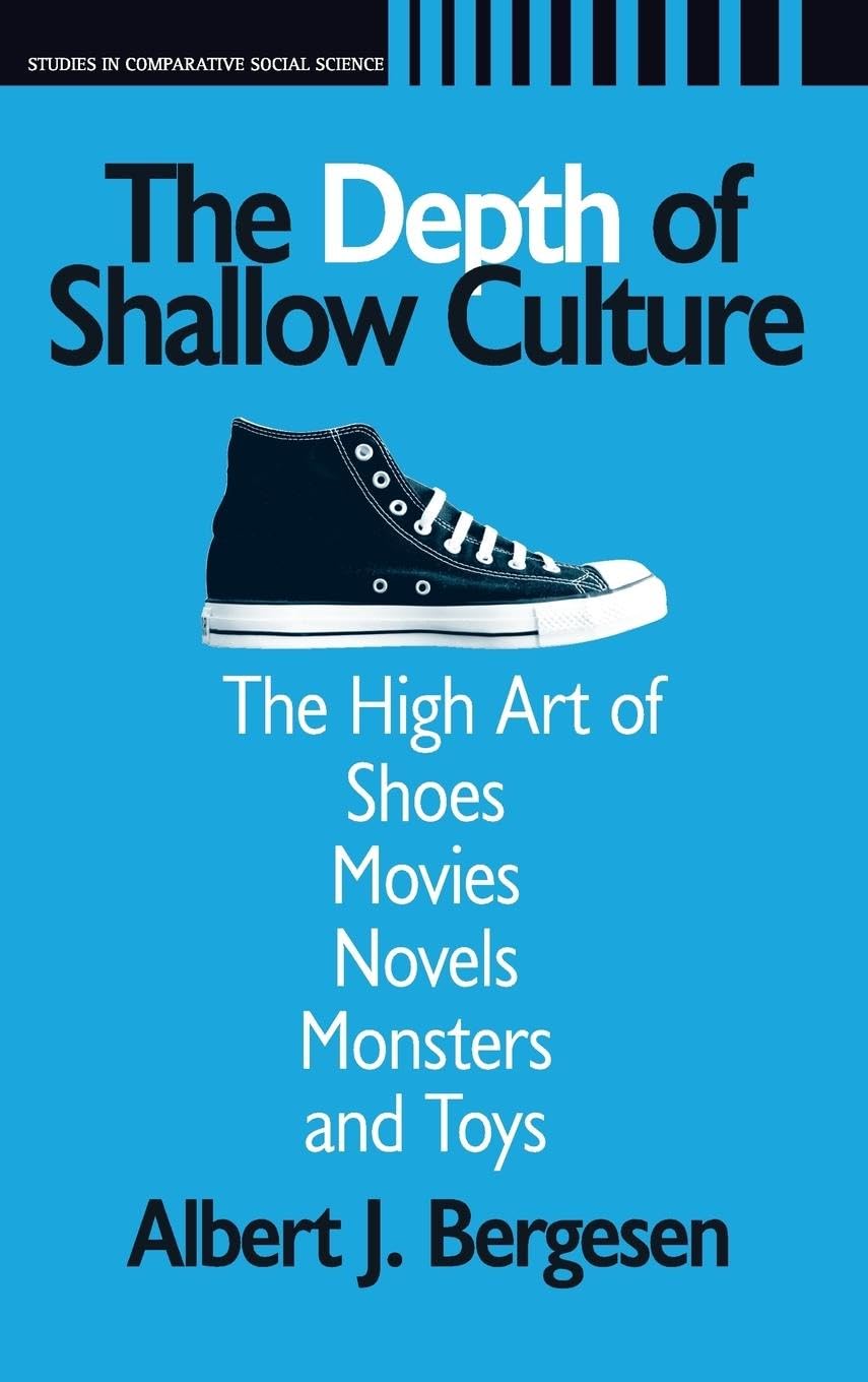 Depth of Shallow Culture: The High Art of Shoes, Movies, Novels, Monsters and Toys (Studies in Comparative Social Science)