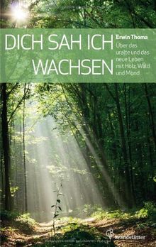 Dich sah ich wachsen. Über das uralte und das neue Leben mit Holz, Wald und Mond