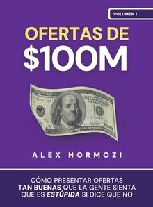 Ofertas de $100M: Cómo presentar ofertas tan buenas que la gente sienta que es estúpida si dice que no (Acquisition.com $100M Series)