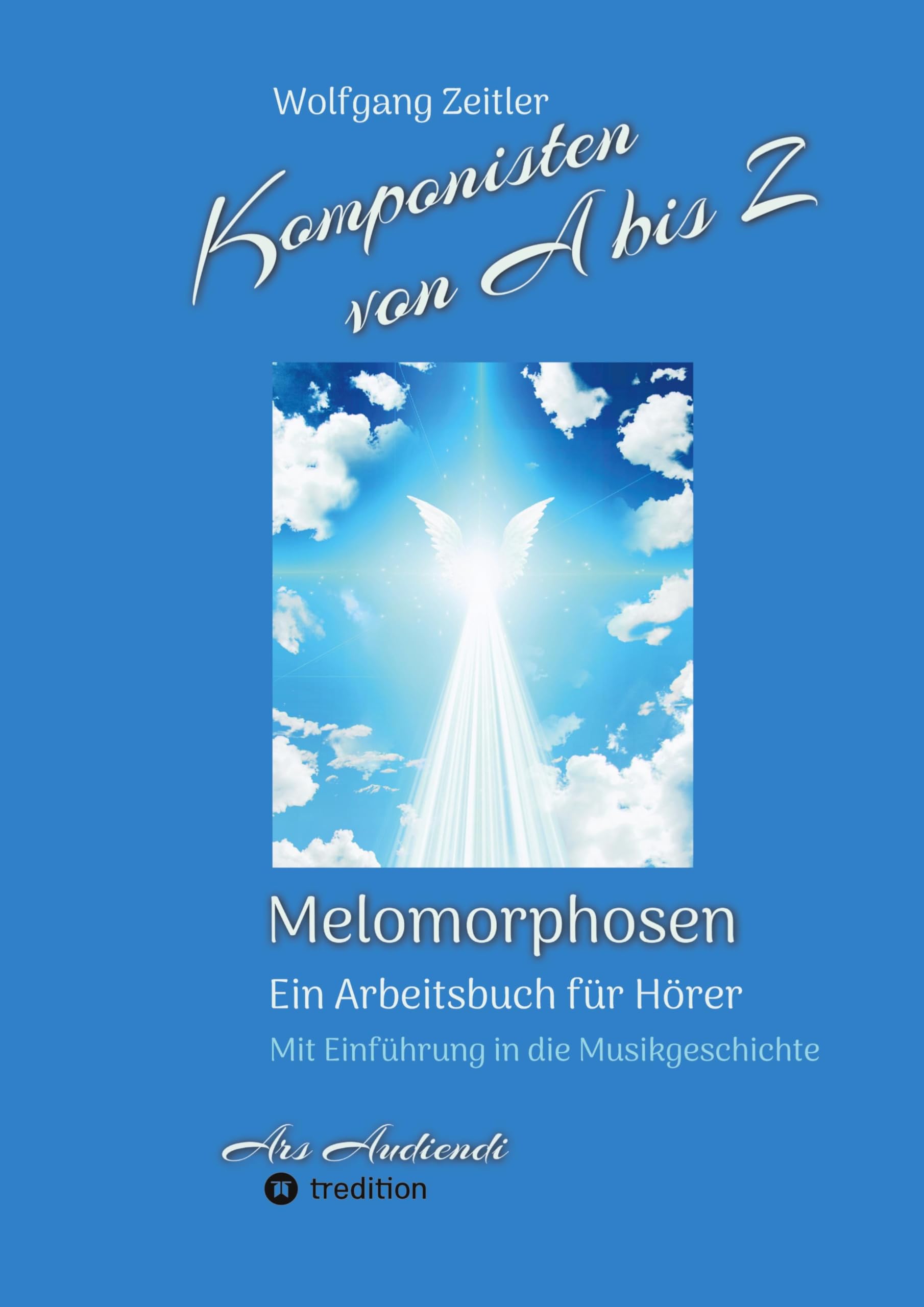 Komponisten von A bis Z - Melomorphosen | Früchte der Musikmeditation, sichtbar gemachte Informationsmatrix ausgewählter Musikstücke, Gestaltwerkzeuge ... - mit Einführung in die Musikgeschichte