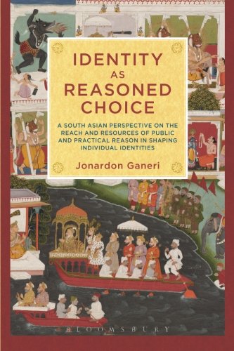 Identity as Reasoned Choice: A South Asian Perspective On The Reach And Resources Of Public And Practical Reason In Shaping Individual Identities