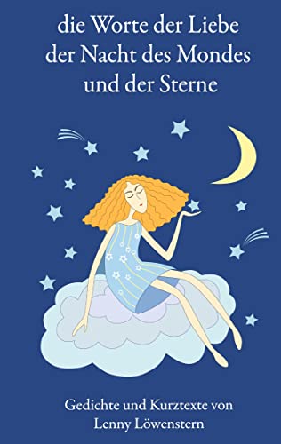 die Wörter der Liebe der Nacht des Mondes und der Sterne: Gedichte und Kurztexte