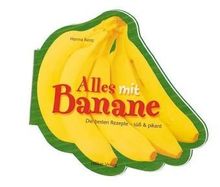 Alles mit Banane!: Die besten Rezepte - von süß bis pikant