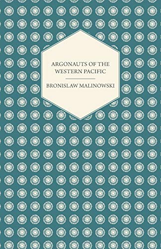Argonauts Of The Western Pacific - An Account of Native Enterprise and Adventure in the Archipelagoes of Melanesian New Guinea - With 5 maps, 65 ... (Studies in Economics and Political Sicence)