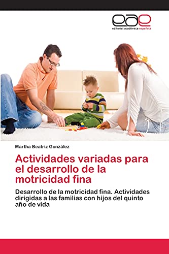 Actividades variadas para el desarrollo de la motricidad fina: Desarrollo de la motricidad fina. Actividades dirigidas a las familias con hijos del quinto año de vida