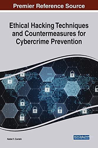 Ethical Hacking Techniques and Countermeasures for Cybercrime Prevention (Advances in Information Security, Privacy, and Ethics)