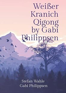 Weißer Kranich Qigong by Gabi Philippsen: Mit chinesischer Heilgymnastik zu Gesundheit und Wohlbefinden