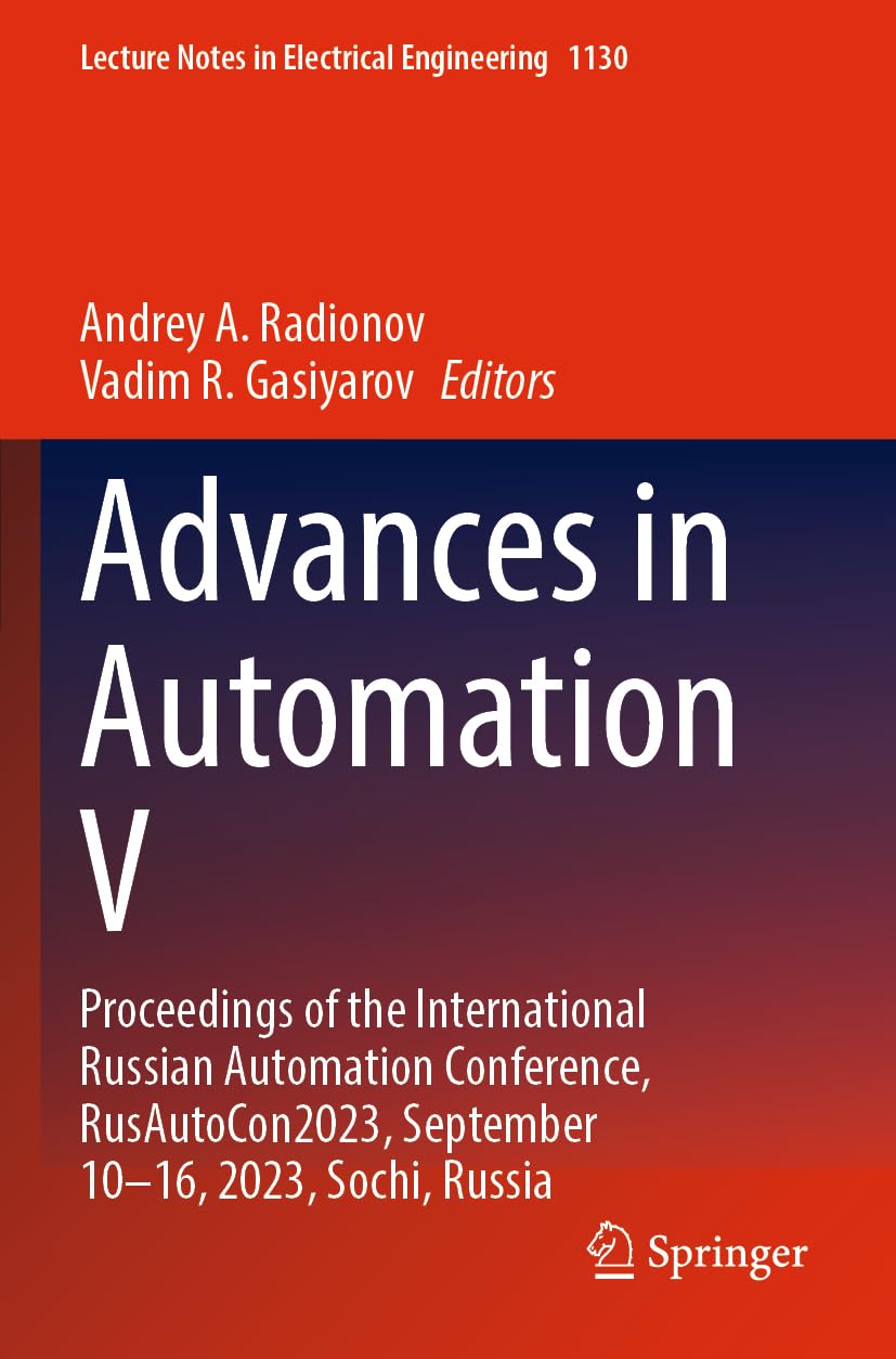 Advances in Automation V: Proceedings of the International Russian Automation Conference, RusAutoCon2023, September 10–16, 2023, Sochi, Russia ... in Electrical Engineering, 1130, Band 1130)