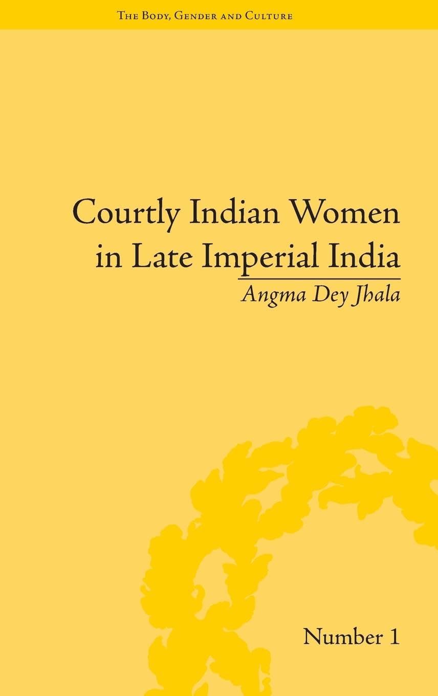 Courtly Indian Women in Late Imperial India (Body, Gender and Culture)