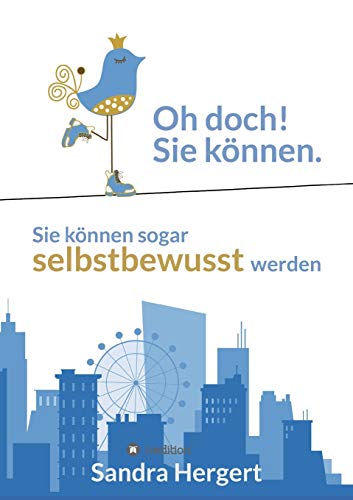 Oh doch! Sie können.: Sie können sogar selbstbewusst werden.