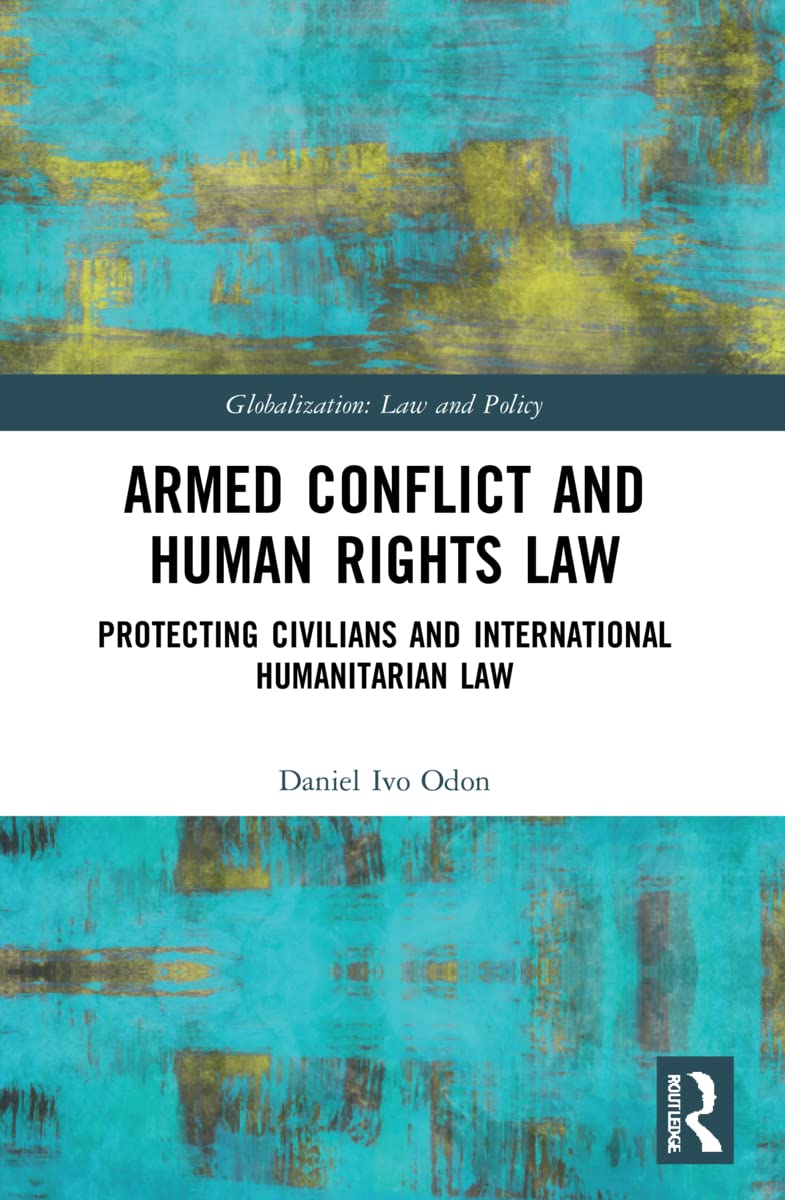 Armed Conflict and Human Rights Law: Protecting Civilians and International Humanitarian Law (Globalization: Law and Policy)
