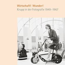 Wirtschaft! Wunder!: Krupp in der Fotografie 1949-1967