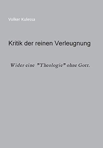 Kritik der reinen Verleugnung: Wider eine Theologie ohne Gott