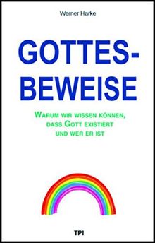 Gottesbeweise: Warum wir wissen können, dass Gott existiert und wer er ist