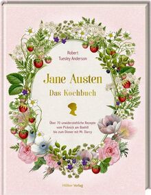 Jane Austen: Das Kochbuch: Über 70 unwiderstehliche Rezepte vom Picknick am Box Hill bis zum Dinner mit Mr. Darcy