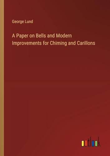 A Paper on Bells and Modern Improvements for Chiming and Carillons