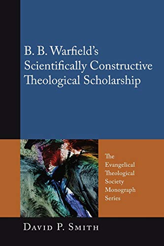 B.B. Warfield's Scientifically Constructive Theological Scholarship (Evangelical Theological Society Monograph) (The Evangelical Theological Society Monograph, Band 4)