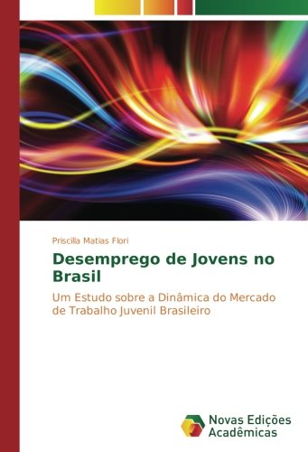 Desemprego de Jovens no Brasil: Um Estudo sobre a Dinâmica do Mercado de Trabalho Juvenil Brasileiro