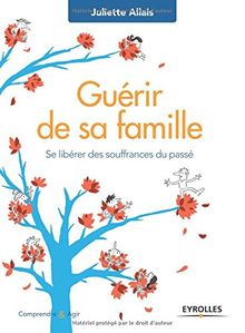 Guérir de sa famille : se libérer des souffrances du passé