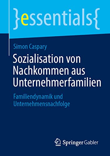Sozialisation von Nachkommen aus Unternehmerfamilien: Familiendynamik und Unternehmensnachfolge (essentials)