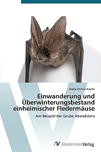 Einwanderung und Überwinterungsbestand einheimischer Fledermäuse: Am Beispiel der Grube Abendstern