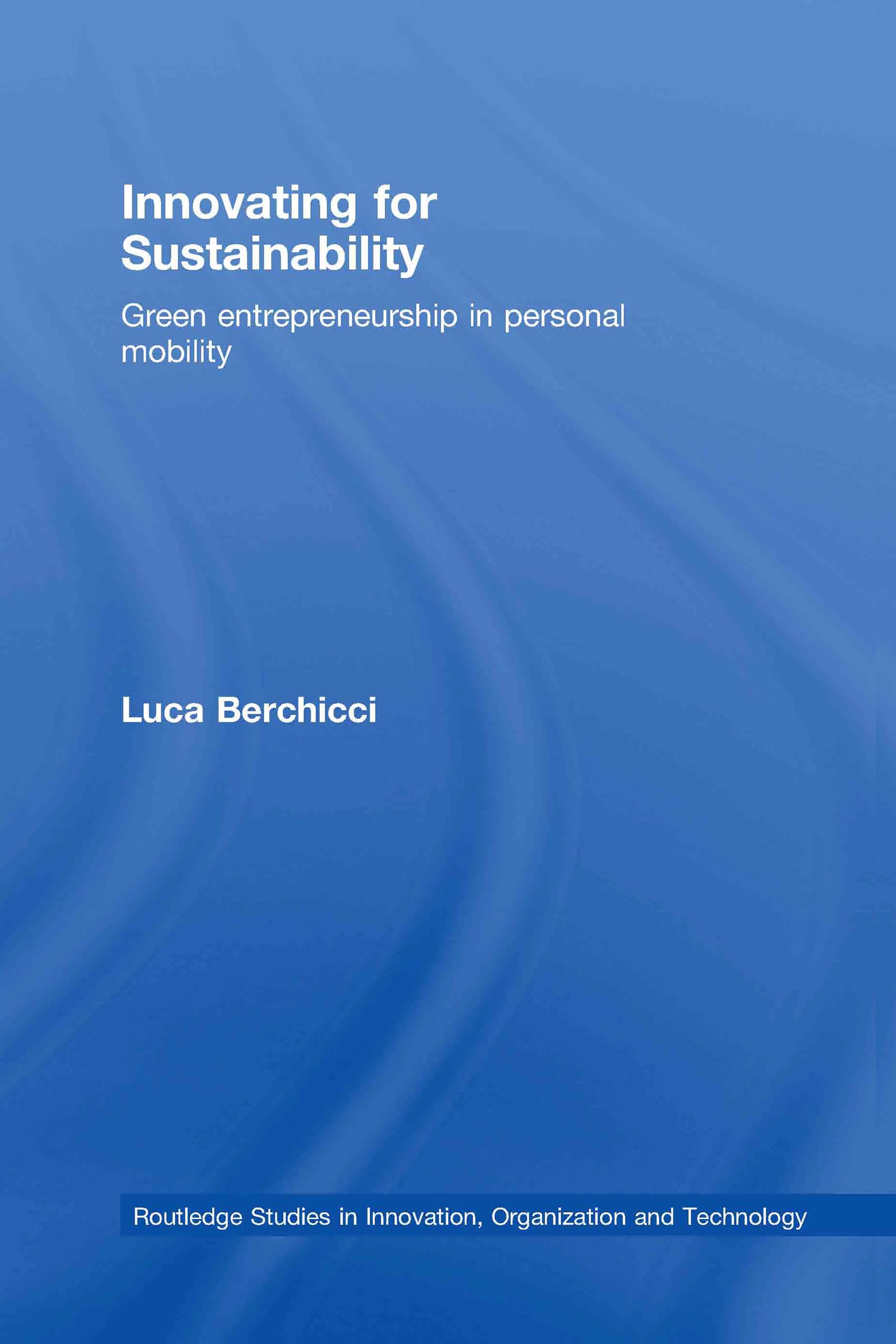 Innovating for Sustainability: Green Entrepreneurship in Personal Mobility (Routledge Studies in Innovation, Organization and Technology, 11, Band 11)