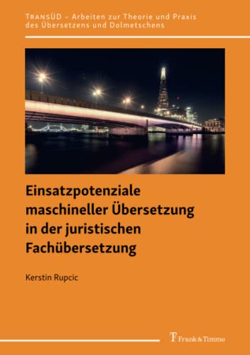 Einsatzpotenziale maschineller Übersetzung in der juristischen Fachübersetzung (TRANSÜD. Arbeiten zur Theorie und Praxis des Übersetzens und Dolmetschens)