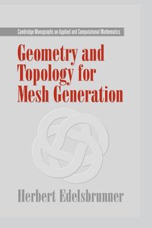 Geometry and Topology for Mesh Generation (Cambridge Monographs on Applied and Computational Mathematics, Band 7)