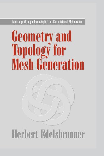 Geometry and Topology for Mesh Generation (Cambridge Monographs on Applied and Computational Mathematics, Band 7)
