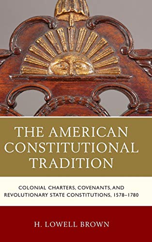 The American Constitutional Tradition: Colonial Charters, Covenants, and Revolutionary State Constitutions, 1578-1780 (Law, Culture, and the Humanities)