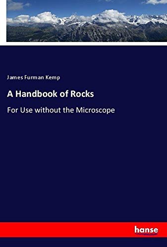 A Handbook of Rocks: For Use without the Microscope