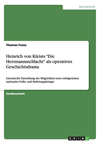 Heinrich von Kleists Die Herrmannsschlacht als operatives Geschichtsdrama: Literarische Darstellung der Möglichkeit eines erfolgreichen nationalen Volks- und Befreiungskrieges