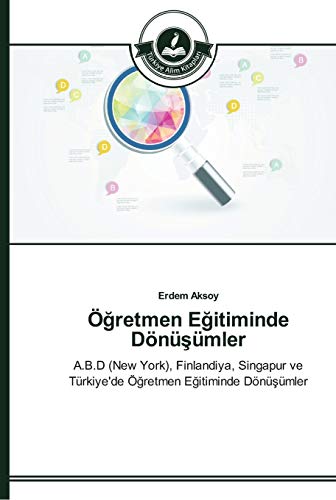 Öğretmen Eğitiminde Dönüşümler: A.B.D (New York), Finlandiya, Singapur ve Türkiye'de Öğretmen Eğitiminde Dönüşümler: A.B.D (New York), Finlandiya, Singapur ve Türkiye'de Ögretmen Egitiminde Dönüsümler
