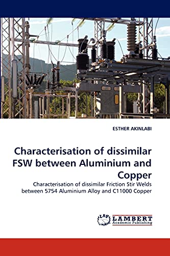 Characterisation of dissimilar FSW between Aluminium and Copper: Characterisation of dissimilar Friction Stir Welds between 5754 Aluminium Alloy and C11000 Copper