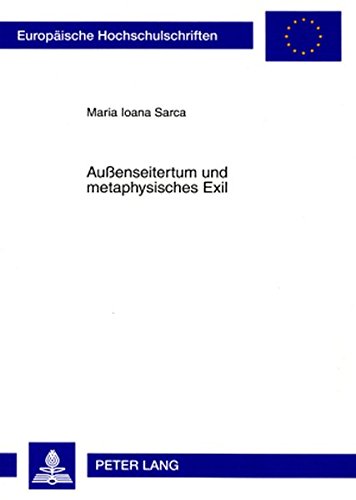 Außenseitertum und metaphysisches Exil: Eine vergleichende Auseinandersetzung mit den Werken Emil Ciorans und Josef Winklers (Europäische Hochschulschriften - Reihe XVIII)