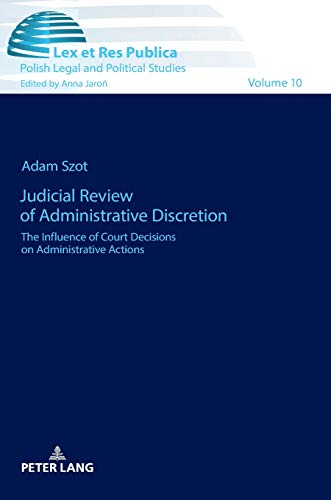 Judicial Review of Administrative Discretion: The Influence of Court Decisions on Administrative Actions (Ius, Lex et Res Publica: Studies in Law, Philosophy and Political Cultures, Band 10)