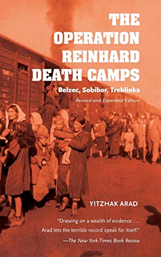 Yitzhak Arad The Operation Reinhard Death Camps, Belzec, Sobibor, Treblinka