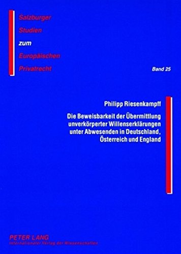 Die Beweisbarkeit der Übermittlung unverkörperter Willenserklärungen unter Abwesenden in Deutschland, Österreich und England (Salzburger Studien zum Europäischen Privatrecht)