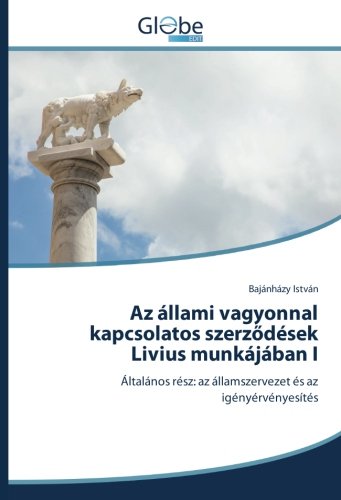 Az állami vagyonnal kapcsolatos szerződések Livius munkájában I: Általános rész: az államszervezet és az igényérvényesítés
