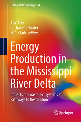 Energy Production in the Mississippi River Delta: Impacts on Coastal Ecosystems and Pathways to Restoration (Lecture Notes in Energy, 43, Band 43)