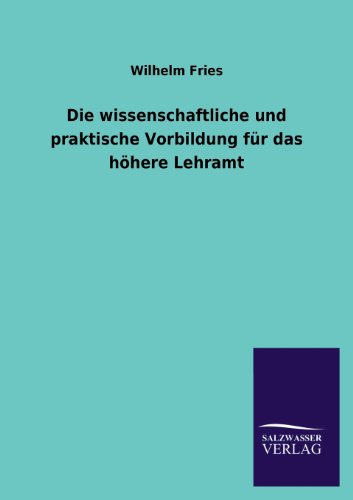 Die wissenschaftliche und praktische Vorbildung für das höhere Lehramt